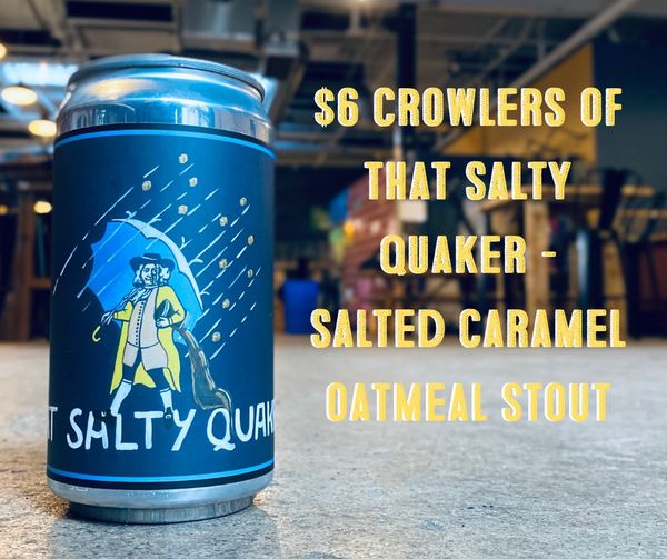 Grab your $6 crowlers of That Salty Quaker today! It’s the perfect beer for the