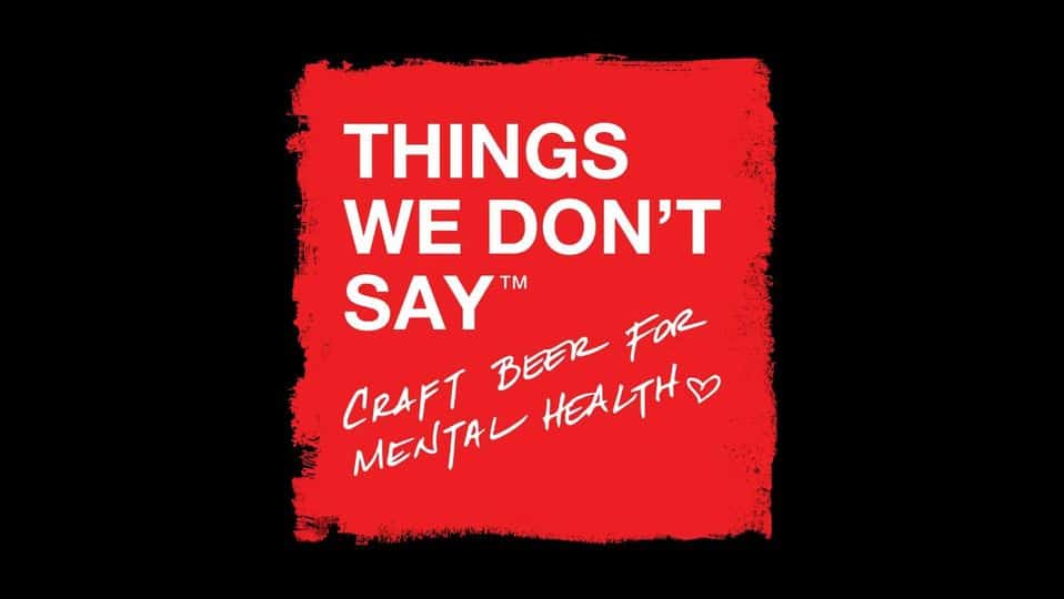 This Sunday we are releasing THINGS WE DON’T SAY: CRAFT BEER FOR MENTAL HEALTH.