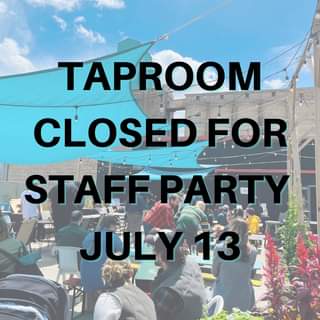 Our taproom will be closed today (7/13) for a staff party! We will resume normal